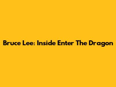 Bruce Lee: Inside Enter The Dragon
