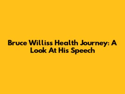 Bruce Willis's Health Journey: A Look At His Speech