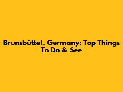 Brunsbüttel, Germany: Top Things To Do & See
