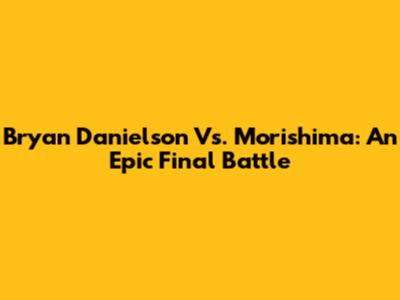 Bryan Danielson Vs. Morishima: An Epic Final Battle