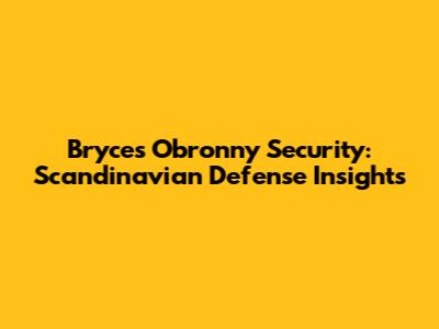 Bryce's Obronny Security: Scandinavian Defense Insights