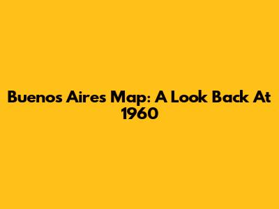 Buenos Aires Map: A Look Back At 1960
