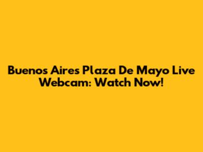 Buenos Aires Plaza De Mayo Live Webcam: Watch Now!