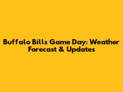 Buffalo Bills Game Day: Weather Forecast & Updates