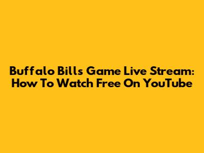 Buffalo Bills Game Live Stream: How To Watch Free On YouTube