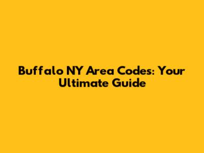 Buffalo NY Area Codes: Your Ultimate Guide