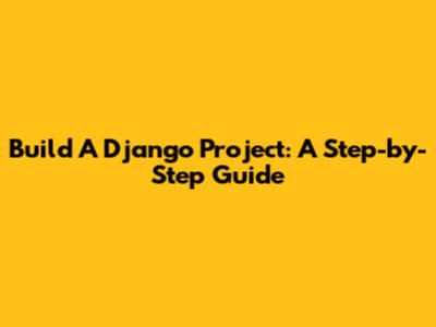 Build A Django Project: A Step-by-Step Guide