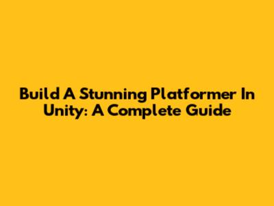 Build A Stunning Platformer In Unity: A Complete Guide