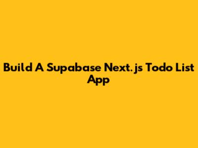 Build A Supabase Next.js Todo List App