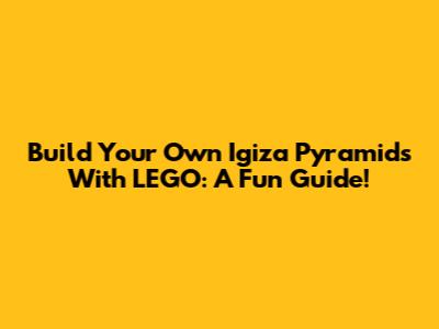 Build Your Own Igiza Pyramids With LEGO: A Fun Guide!