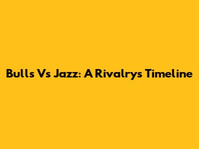 Bulls Vs Jazz: A Rivalry's Timeline