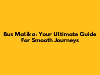 Bus Malika: Your Ultimate Guide For Smooth Journeys