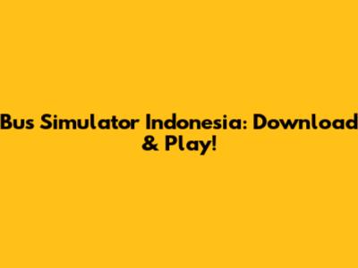 Bus Simulator Indonesia: Download & Play!