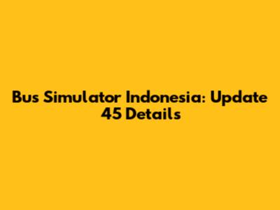 Bus Simulator Indonesia: Update 45 Details