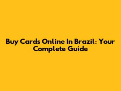 Buy Cards Online In Brazil: Your Complete Guide