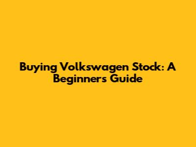 Buying Volkswagen Stock: A Beginner's Guide