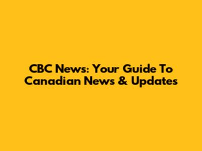 CBC News: Your Guide To Canadian News & Updates
