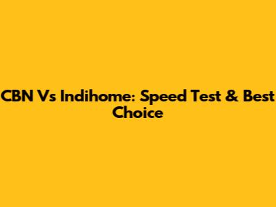 CBN Vs Indihome: Speed Test & Best Choice