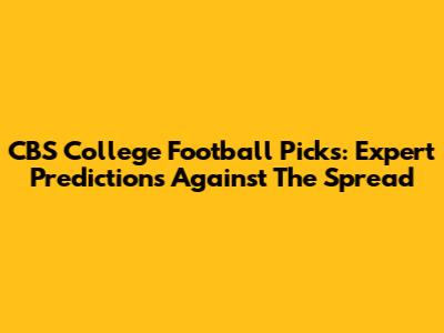 CBS College Football Picks: Expert Predictions Against The Spread