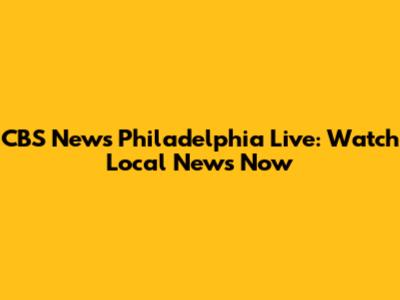 CBS News Philadelphia Live: Watch Local News Now