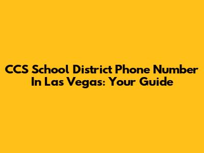 CCS School District Phone Number In Las Vegas: Your Guide