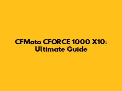 CFMoto CFORCE 1000 X10: Ultimate Guide