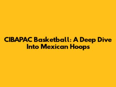 CIBAPAC Basketball: A Deep Dive Into Mexican Hoops