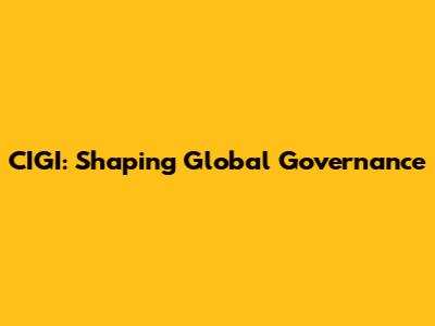 CIGI: Shaping Global Governance