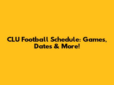 CLU Football Schedule: Games, Dates & More!