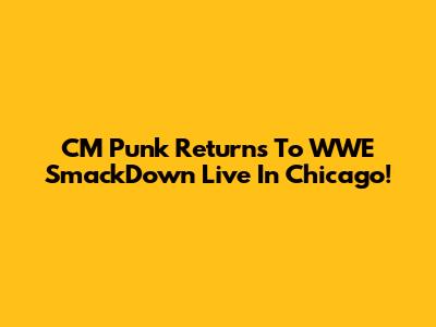 CM Punk Returns To WWE SmackDown Live In Chicago!