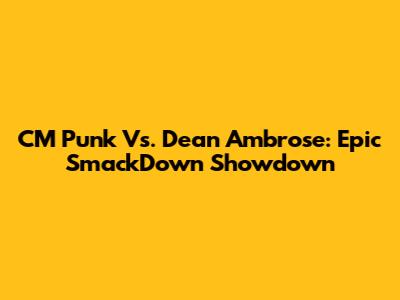 CM Punk Vs. Dean Ambrose: Epic SmackDown Showdown