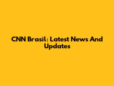 CNN Brasil: Latest News And Updates