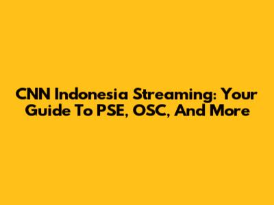 CNN Indonesia Streaming: Your Guide To PSE, OSC, And More