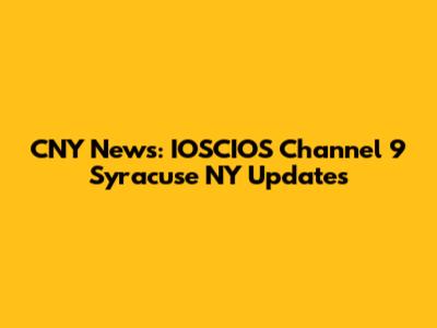 CNY News: IOSCIOS Channel 9 Syracuse NY Updates