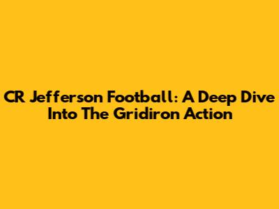 CR Jefferson Football: A Deep Dive Into The Gridiron Action