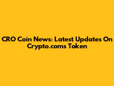 CRO Coin News: Latest Updates On Crypto.com's Token
