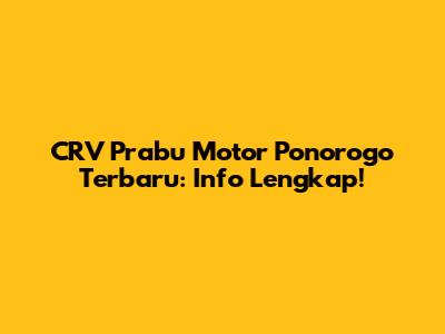 CRV Prabu Motor Ponorogo Terbaru: Info Lengkap!