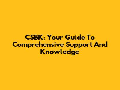 CSBK: Your Guide To Comprehensive Support And Knowledge