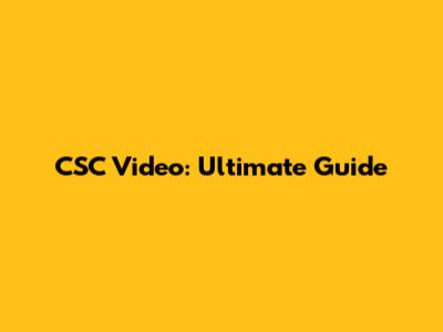 CSC Video: Ultimate Guide