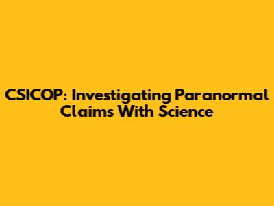 CSICOP: Investigating Paranormal Claims With Science
