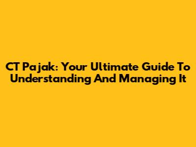 CT Pajak: Your Ultimate Guide To Understanding And Managing It