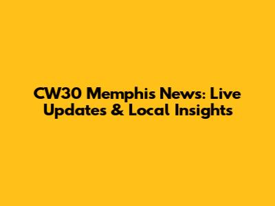 CW30 Memphis News: Live Updates & Local Insights