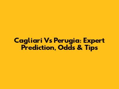 Cagliari Vs Perugia: Expert Prediction, Odds & Tips