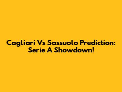 Cagliari Vs Sassuolo Prediction: Serie A Showdown!