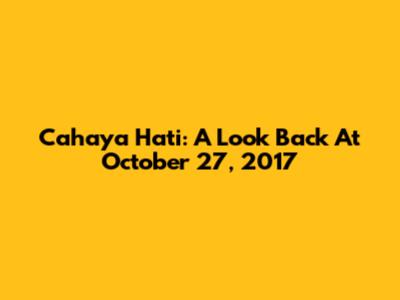Cahaya Hati: A Look Back At October 27, 2017