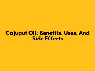 Cajuput Oil: Benefits, Uses, And Side Effects