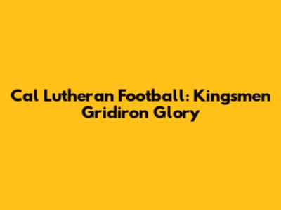 Cal Lutheran Football: Kingsmen Gridiron Glory
