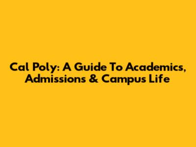 Cal Poly: A Guide To Academics, Admissions & Campus Life