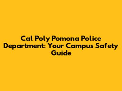 Cal Poly Pomona Police Department: Your Campus Safety Guide