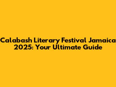 Calabash Literary Festival Jamaica 2025: Your Ultimate Guide